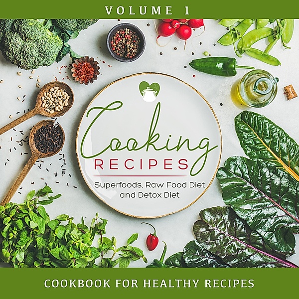 Cooking Recipes Volume 1 - Superfoods, Raw Food Diet and Detox Diet: Cookbook for Healthy Recipes, Speedy Publishing
