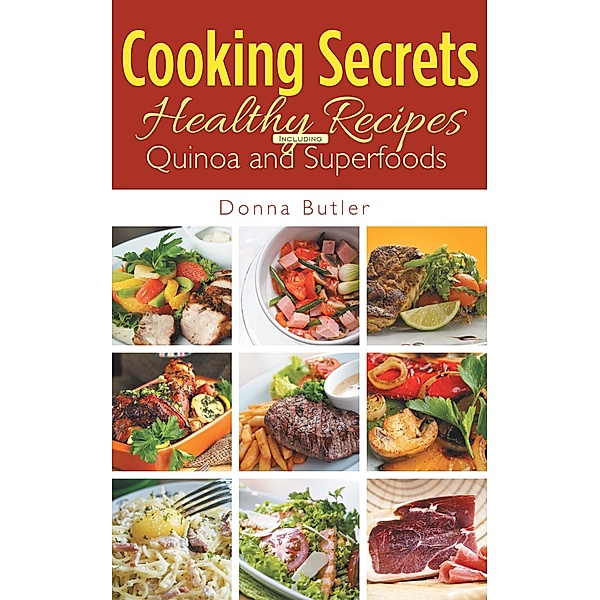 Cooking Secrets: Healthy Recipes Including Quinoa and Superfoods / Healthy Lifestyles, Donna Butler