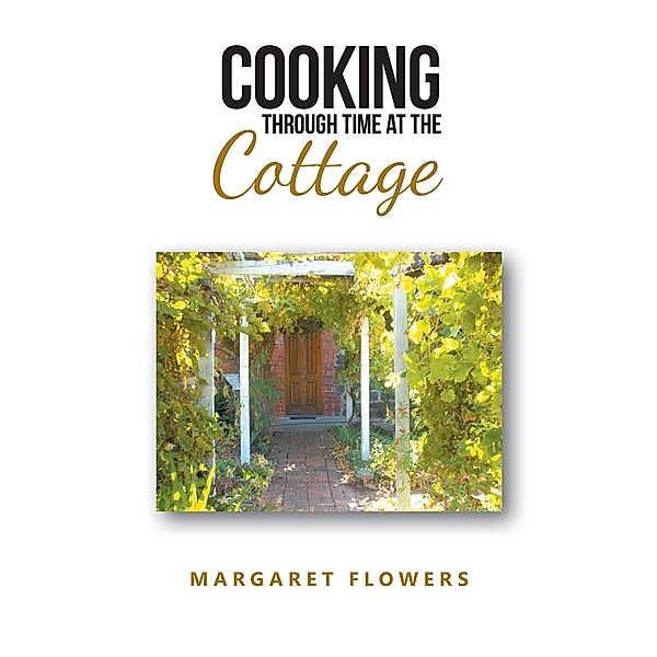 Cooking Through Time At The Cottage, Margaret Flowers