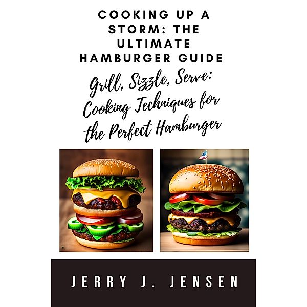 Cooking Up a Storm: The Ultimate Hamburger Guide / cooking, Jerry J. Jensen
