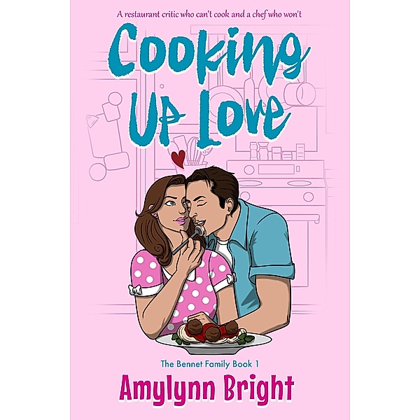 Cooking Up Love: Bennett Family Book 1 / Bennett Family, Amylynn Bright