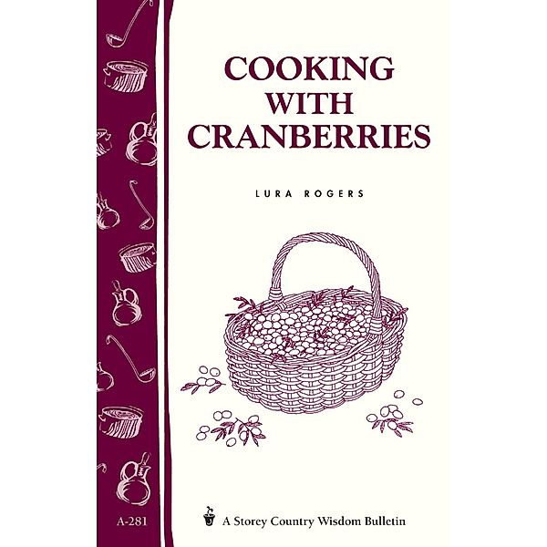 Cooking with Cranberries / Storey Country Wisdom Bulletin, Lura Rogers
