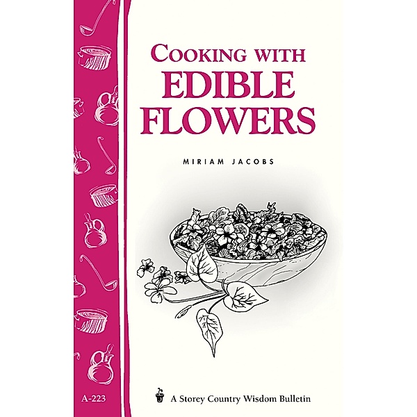 Cooking with Edible Flowers / Storey Country Wisdom Bulletin, Miriam Jacobs