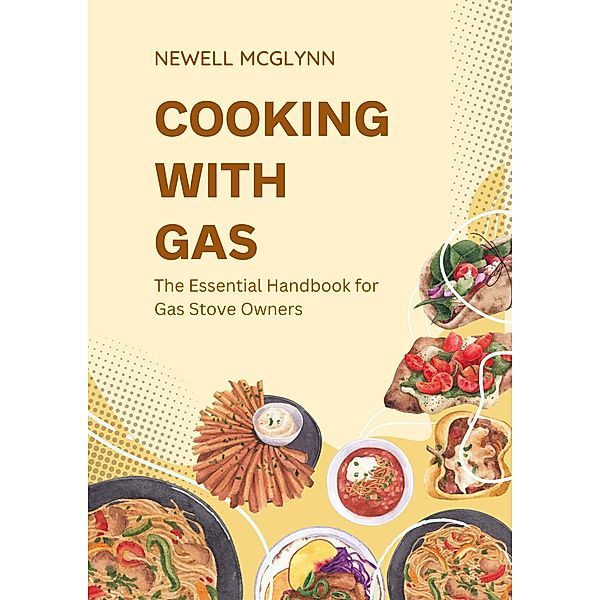 Cooking with Gas: The Essential Handbook for Gas Stove Owners, Newell Mcglynn