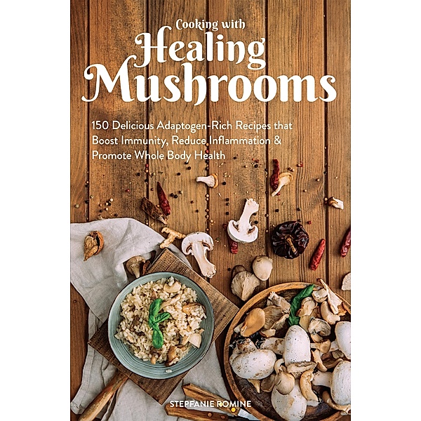 Cooking With Healing Mushrooms, Stepfanie Romine