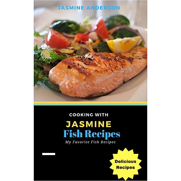 Cooking with Jasmine; Fish Recipes (Cooking With Series, #3), Jasmine Anderson