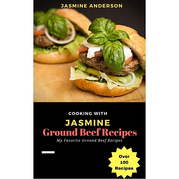 Cooking with Jasmine; Ground Beef Recipes (Cooking With Series, #1), Jasmine Anderson
