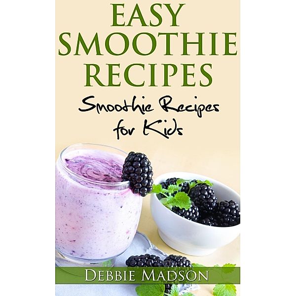 Cooking with Kids Series: Easy Smoothie Recipes: Smoothie Recipes for Kids (Cooking with Kids Series, #2), Debbie Madson