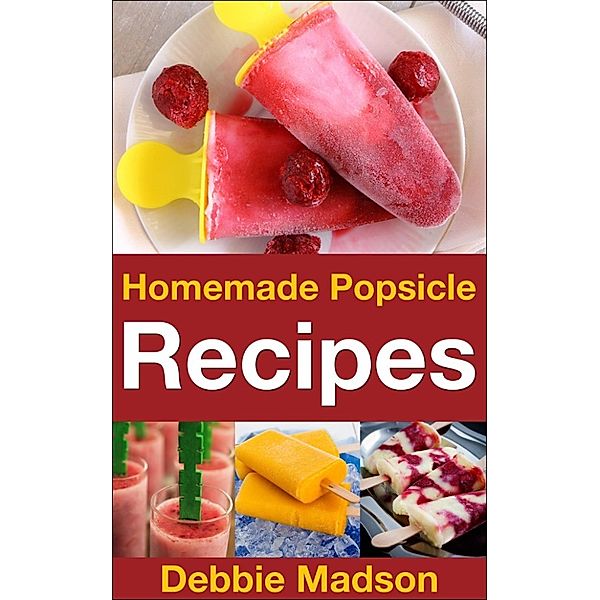 Cooking with Kids Series: Homemade Popsicle Recipes (Cooking with Kids Series, #1), Debbie Madson