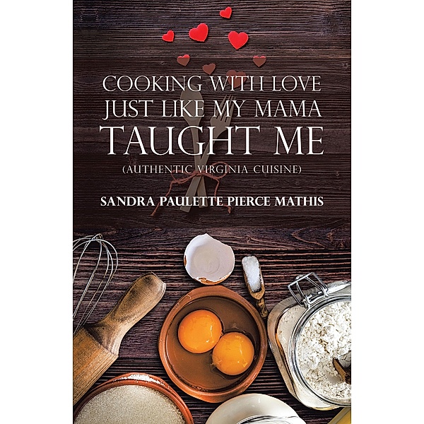 Cooking with Love Just Like My Mama Taught Me, Sandra Paulette Pierce Mathis