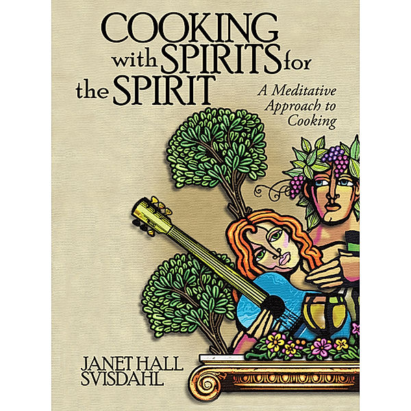 Cooking with Spirits for the Spirit, Janet Hall Svisdahl