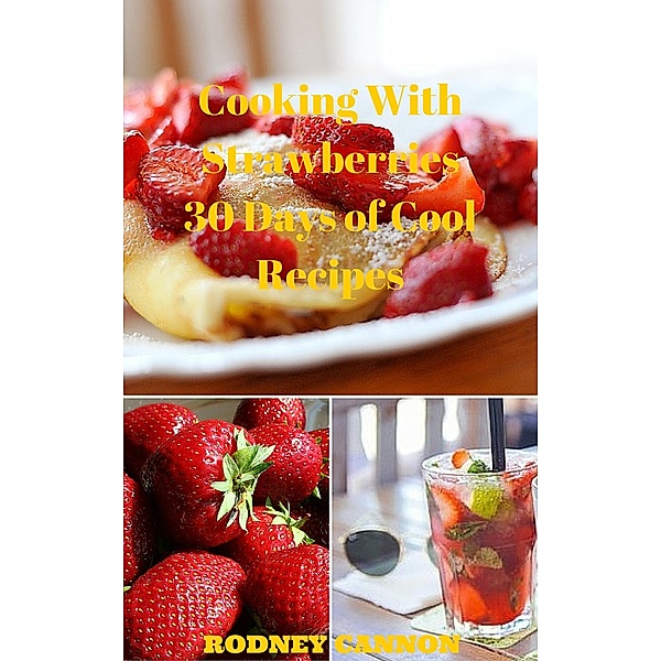 Cooking With Strawberries, 30 Days of Cool Recipes (30 Days Cooking series, #1) / 30 Days Cooking series, Rodney Cannon
