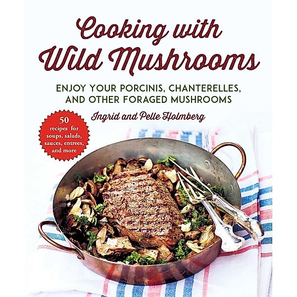 Cooking with Wild Mushrooms, Ingrid Holmberg, Pelle Holmberg