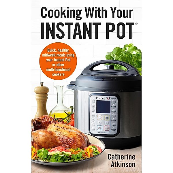 Cooking With Your Instant Pot, Catherine Atkinson