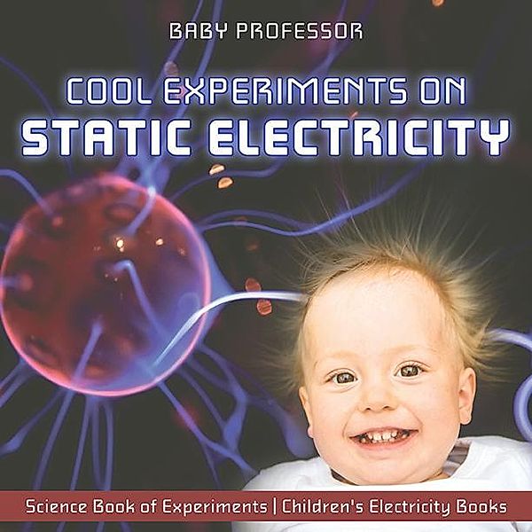 Cool Experiments on Static Electricity - Science Book of Experiments | Children's Electricity Books / Baby Professor, Baby