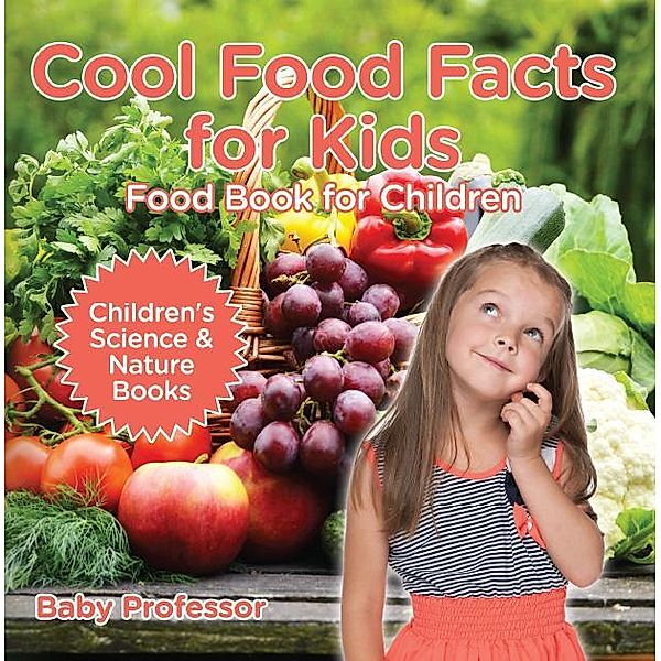 Cool Food Facts for Kids : Food Book for Children | Children's Science & Nature Books / Baby Professor, Baby