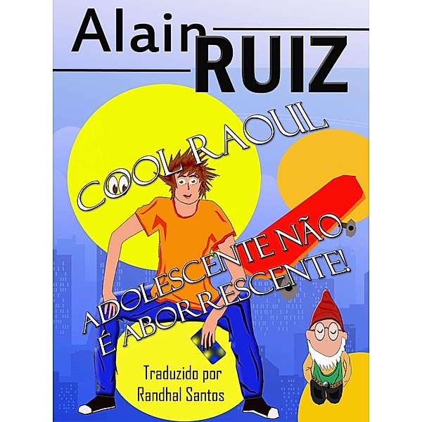 Cool Raul, adolescente nao e aborrescente! - volume 1 / Babelcube Inc., Alain Ruiz