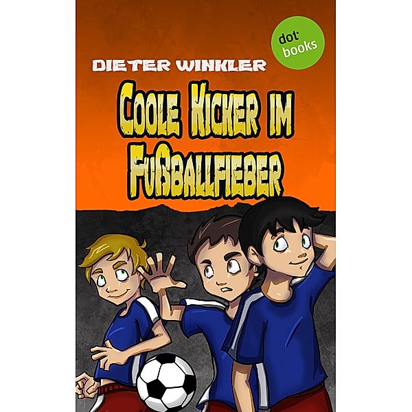 Coole Kicker im Fußballfieber / Coole Kicker Bd.7, Dieter Winkler