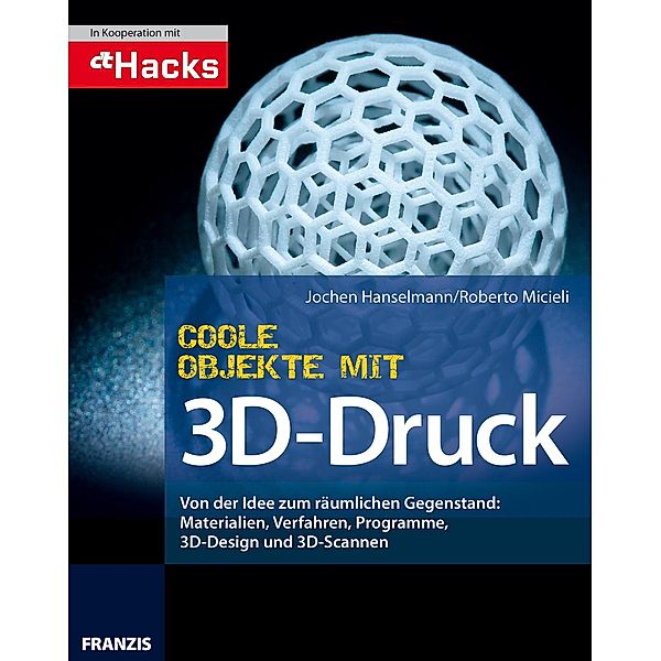 Coole Objekte mit 3D-Druck / 3D-Druck, Jochen Hanselmann, Roberto Micieli