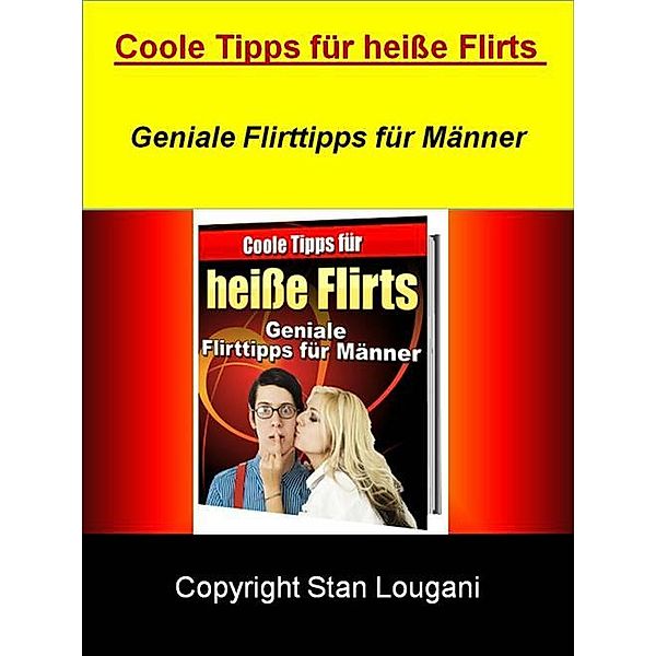 Coole Tipps für heiße Flirts - Geniale Flirttipps für Männer, Stan Lougani