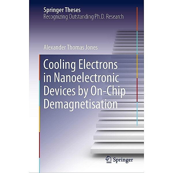 Cooling Electrons in Nanoelectronic Devices by On-Chip Demagnetisation / Springer Theses, Alexander Thomas Jones