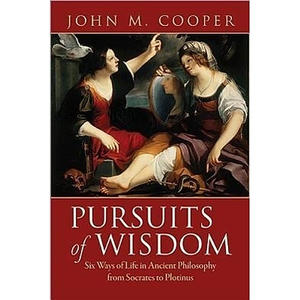 Cooper, J: Pursuits of Wisdom - Six Ways of Life in Ancient, John Cooper