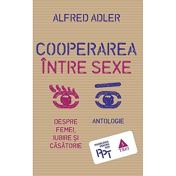 Cooperarea între sexe. Despre femei, iubire ¿i casatorie. Antologie / Psihologia pentru to¿i, Alfred Adler