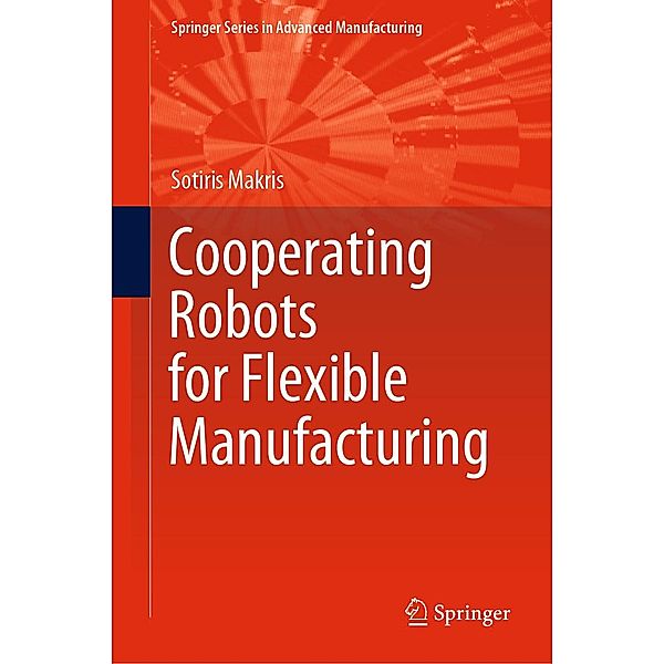 Cooperating Robots for Flexible Manufacturing / Springer Series in Advanced Manufacturing, Sotiris Makris