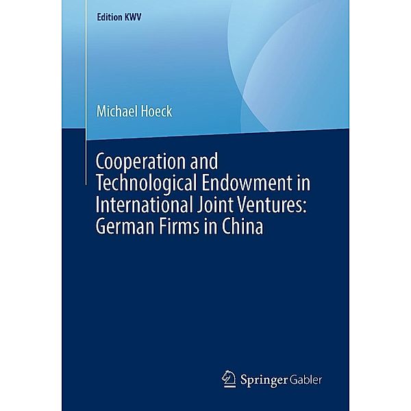Cooperation and Technological Endowment in International Joint Ventures: German Firms in China / Edition KWV, Michael Hoeck