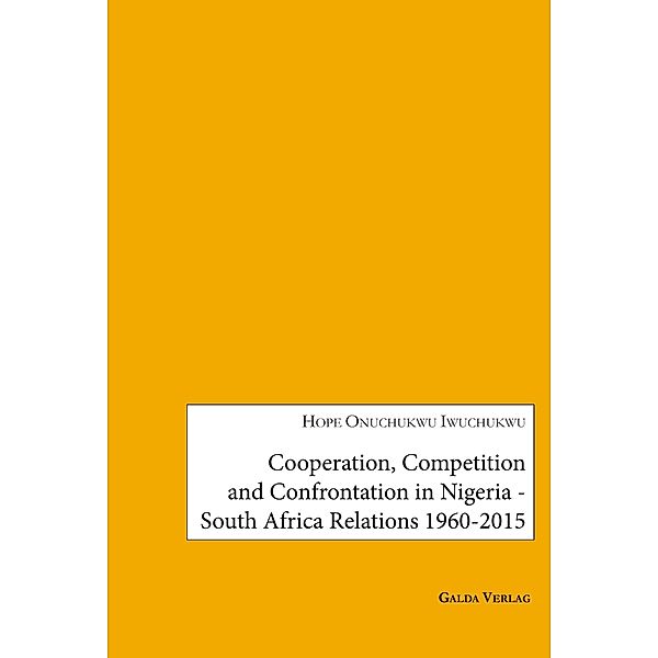 Cooperation, Competition and Confrontation in Nigeria-South Africa Relations 1960-2015, Onuchukwu Hope Iwuchuku