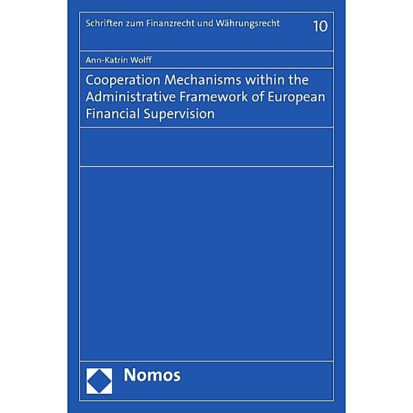 Cooperation Mechanisms within the Administrative Framework of European Financial Supervision / Schriften zum Finanzrecht und Währungsrecht Bd.10, Ann-Katrin Wolff