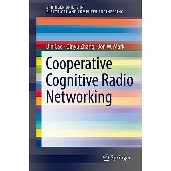 Cooperative Cognitive Radio Networking / SpringerBriefs in Electrical and Computer Engineering, Bin Cao, Qinyu Zhang, Jon W. Mark