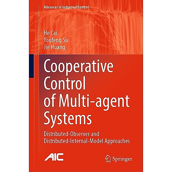 Cooperative Control of Multi-agent Systems / Advances in Industrial Control, He Cai, Youfeng Su, Jie Huang