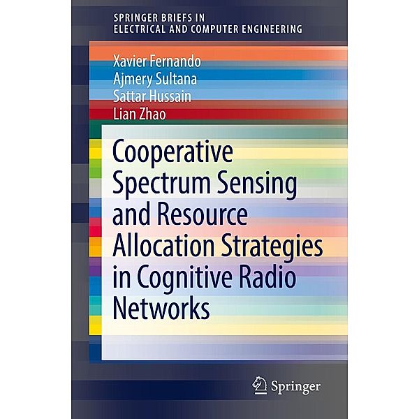 Cooperative Spectrum Sensing and Resource Allocation Strategies in Cognitive Radio Networks / SpringerBriefs in Electrical and Computer Engineering, Xavier Fernando, Ajmery Sultana, Sattar Hussain, Lian Zhao