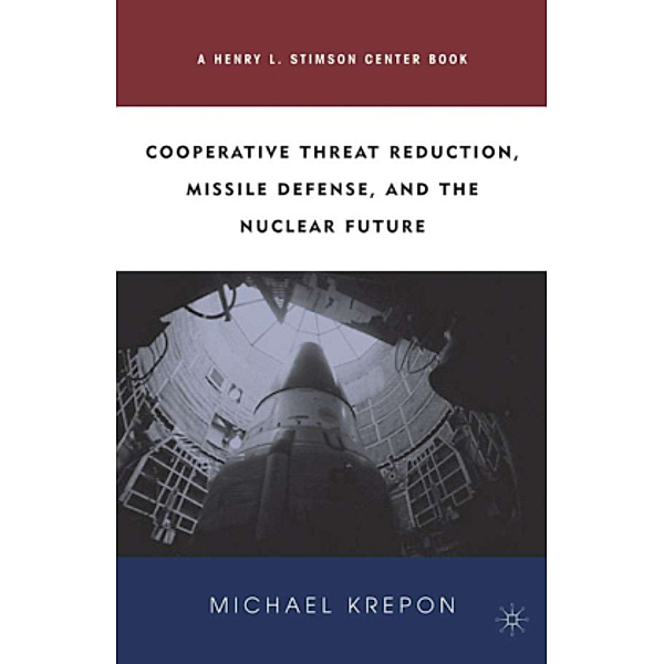 Cooperative Threat Reduction, Missile Defense and the Nuclear Future, M. Krepon