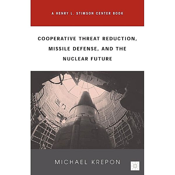 Cooperative Threat Reduction, Missile Defense and the Nuclear Future, M. Krepon