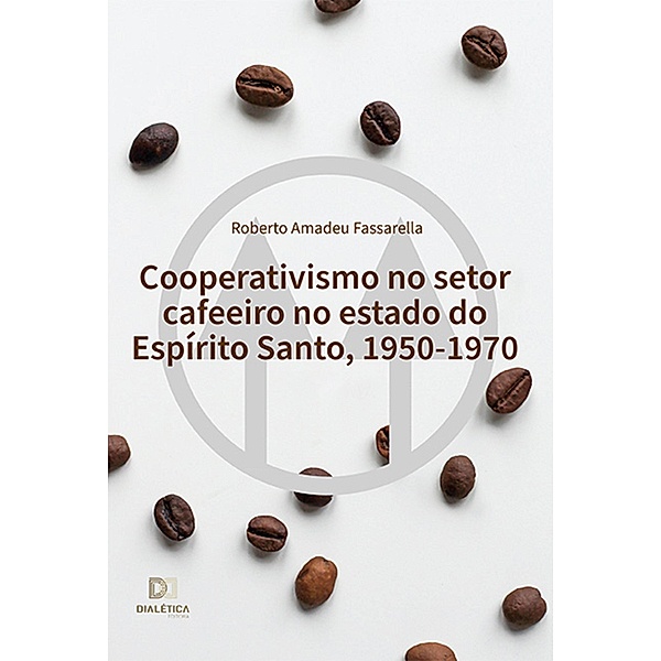 Cooperativismo no setor cafeeiro no estado do Espírito Santo, 1950-1970, Roberto Amadeu Fassarella