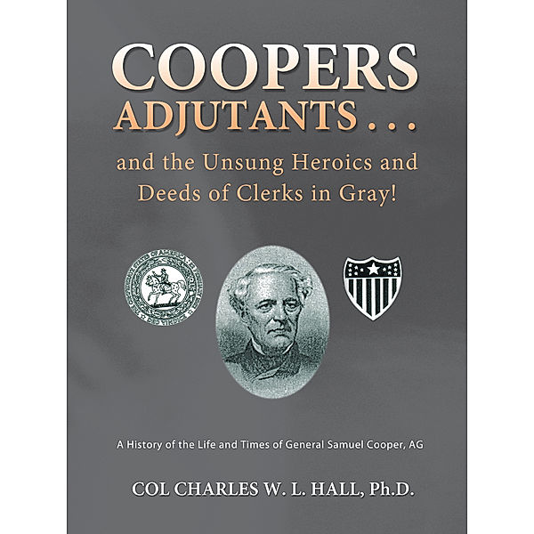 Coopers Adjutants . . . and the Unsung Heroics and Deeds of Clerks in Gray!, COL Charles W. L. Hall