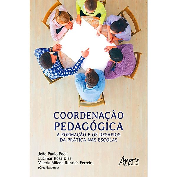 Coordenação Pedagógica: A Formação e os Desafios da Prática nas Escolas, Valeria Milena Rohrich Ferreira, João Paulo Pooli, Lucimar Rosa Dias