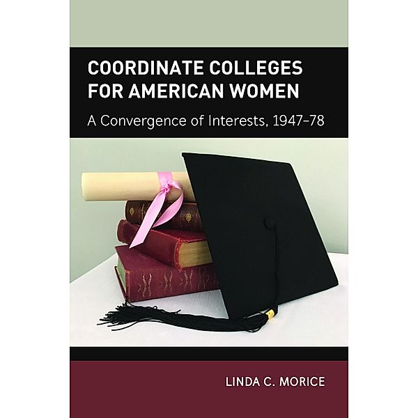 Coordinate Colleges for American Women / History of Schools and Schooling Bd.63, Linda C. Morice