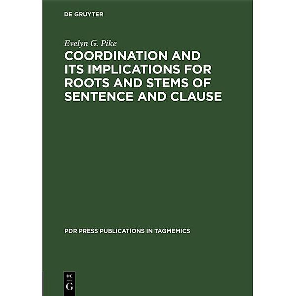 Coordination and Its Implications for Roots and Stems of Sentence and Clause / PdR Press publications in tagmemics Bd.1, Evelyn G. Pike
