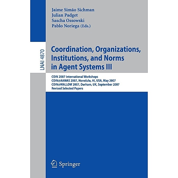 Coordination, Organizations, Institutions, and Norms in Agent Systems III / Lecture Notes in Computer Science Bd.4870