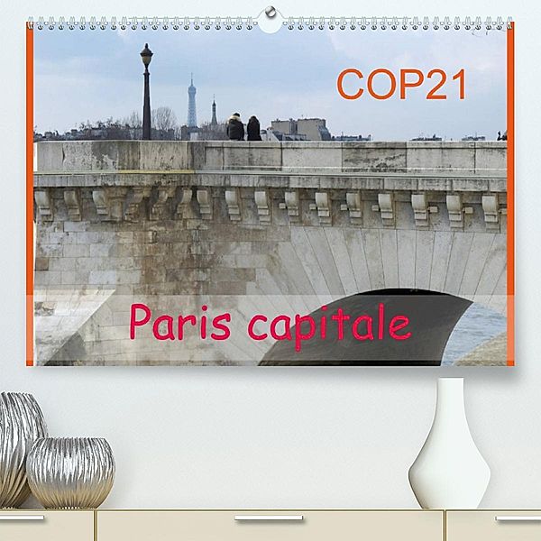 COP21 Paris capitale (Premium, hochwertiger DIN A2 Wandkalender 2023, Kunstdruck in Hochglanz), Capella MP