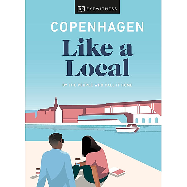 Copenhagen Like a Local, DK Eyewitness, Monica Steffensen, Allan Mutuku Kortbaek