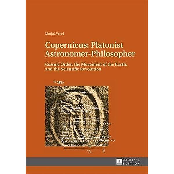 Copernicus: Platonist Astronomer-Philosopher, Matjaz Vesel