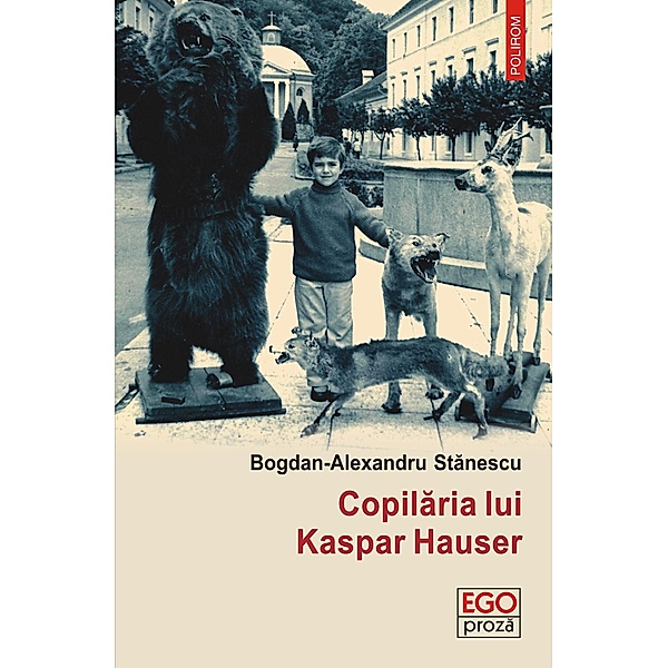 Copilaria lui Kaspar Hauser: povestiri / Ego. Proza, Bogdan-Alexandru Stanescu