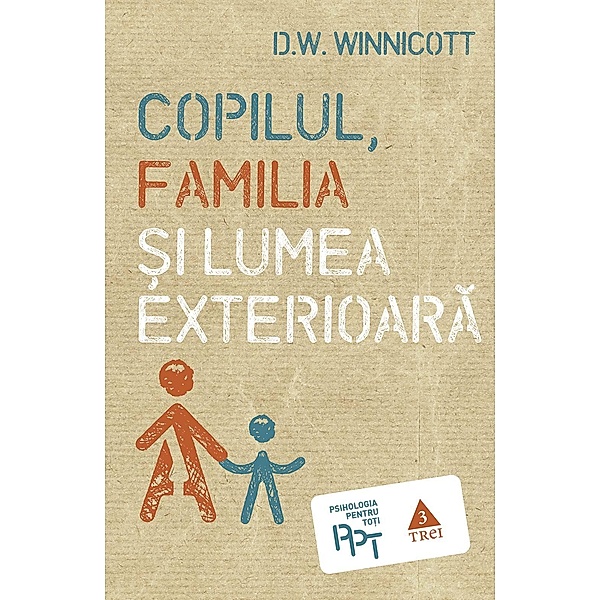 Copilul, familia ¿i lumea exterioara / Psihologia pentru to¿i, Donald W. Winnicott