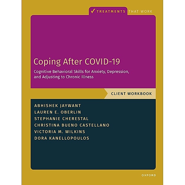 Coping After COVID-19: Cognitive Behavioral Skills for Anxiety, Depression, and Adjusting to Chronic Illness, Abhishek Jaywant, Dora Kanellopoulos, Lauren Oberlin, Stephanie Cherestal, Christina Bueno Castellano, Victoria M. Wilkins