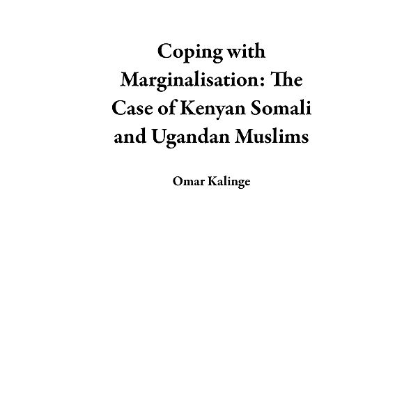 Coping with  Marginalisation: The Case of Kenyan Somali and Ugandan Muslims, Omar Kalinge