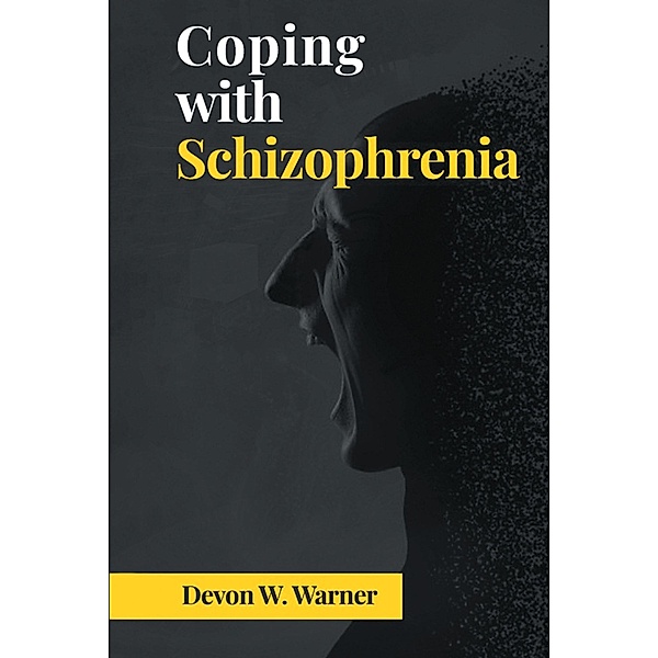 Coping with Schizophrenia, Devon W. Warner